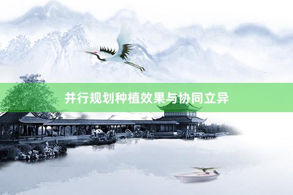 并行规划种植效果与协同立异